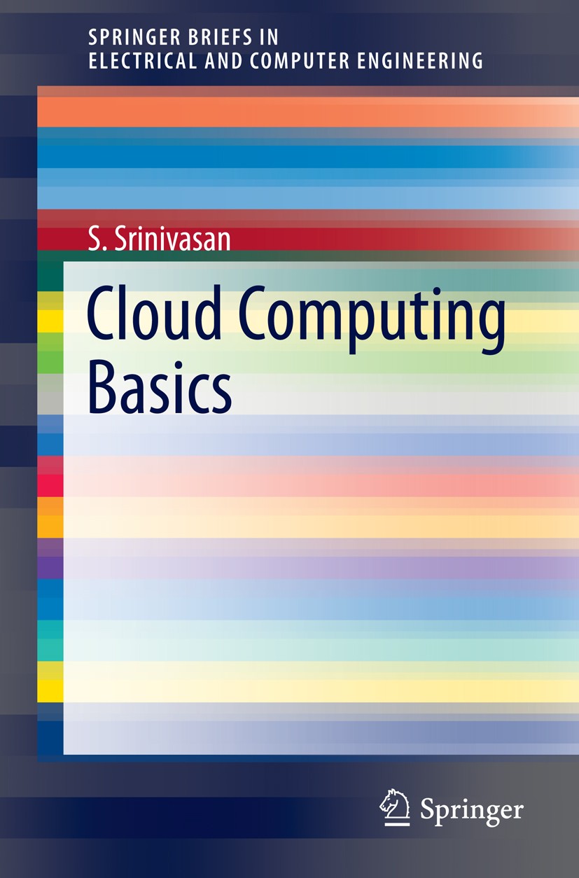 Titlebook: Cloud Computing Basics; S. Srinivasan Book 2014 Springer Science+Business Media New York 2014 Cloud Computing.Cloud Security.Cloud Storage Titlebook: Cloud Computing Basics; S. Srinivasan Book 2014 Springer Science+Business Media New York 2014 Cloud Computing.Cloud Security.Cloud Storage