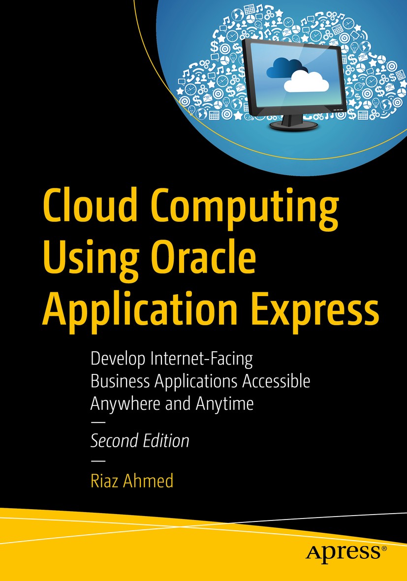 Titlebook: Cloud Computing Using Oracle Application Express; Develop Internet-Fac Riaz Ahmed Book 2019Latest edition Riaz Ahmed 2019 Cloud Computing.O Titlebook: Cloud Computing Using Oracle Application Express; Develop Internet-Fac Riaz Ahmed Book 2019Latest edition Riaz Ahmed 2019 Cloud Computing.O