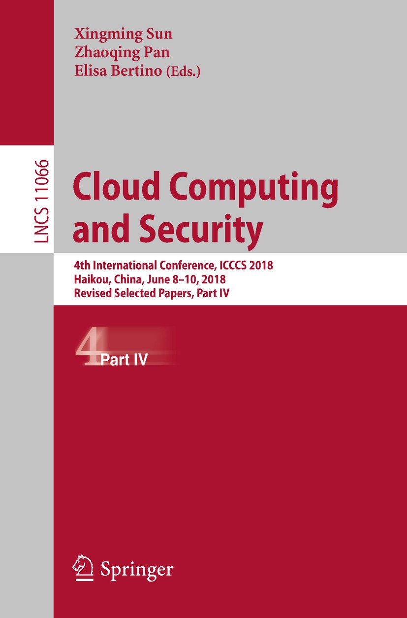 Titlebook: Cloud Computing and Security; 4th International Co Xingming Sun,Zhaoqing Pan,Elisa Bertino Conference proceedings 2018 Springer Nature Swit Titlebook: Cloud Computing and Security; 4th International Co Xingming Sun,Zhaoqing Pan,Elisa Bertino Conference proceedings 2018 Springer Nature Swit