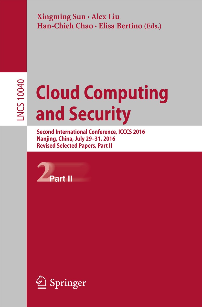 Titlebook: Cloud Computing and Security; Second International Xingming Sun,Alex Liu,Elisa Bertino Conference proceedings 2016 Springer International P Titlebook: Cloud Computing and Security; Second International Xingming Sun,Alex Liu,Elisa Bertino Conference proceedings 2016 Springer International P