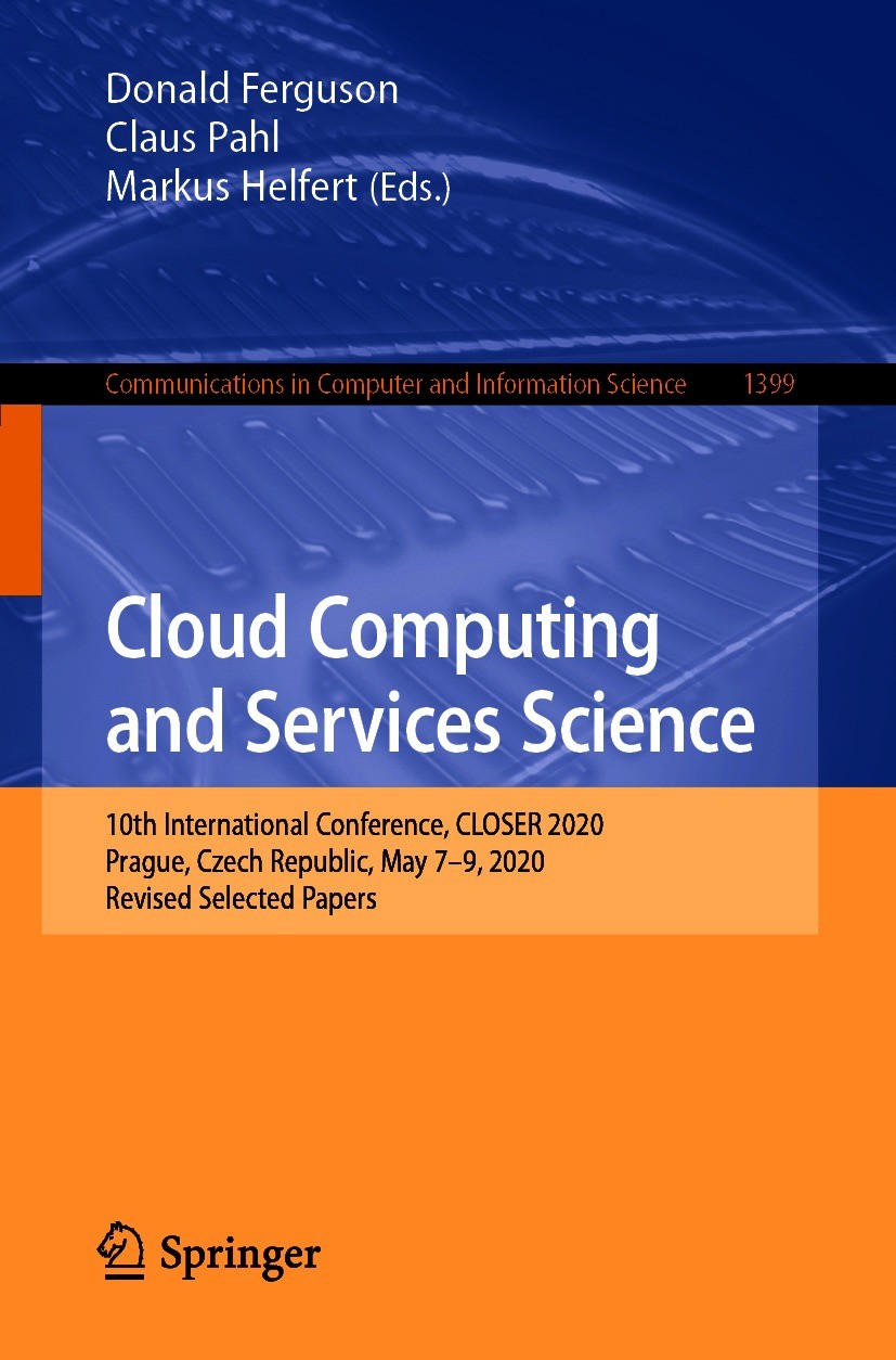 Titlebook: Cloud Computing and Services Science; 10th International C Donald Ferguson,Claus Pahl,Markus Helfert Conference proceedings 2021 Springer N Titlebook: Cloud Computing and Services Science; 10th International C Donald Ferguson,Claus Pahl,Markus Helfert Conference proceedings 2021 Springer N