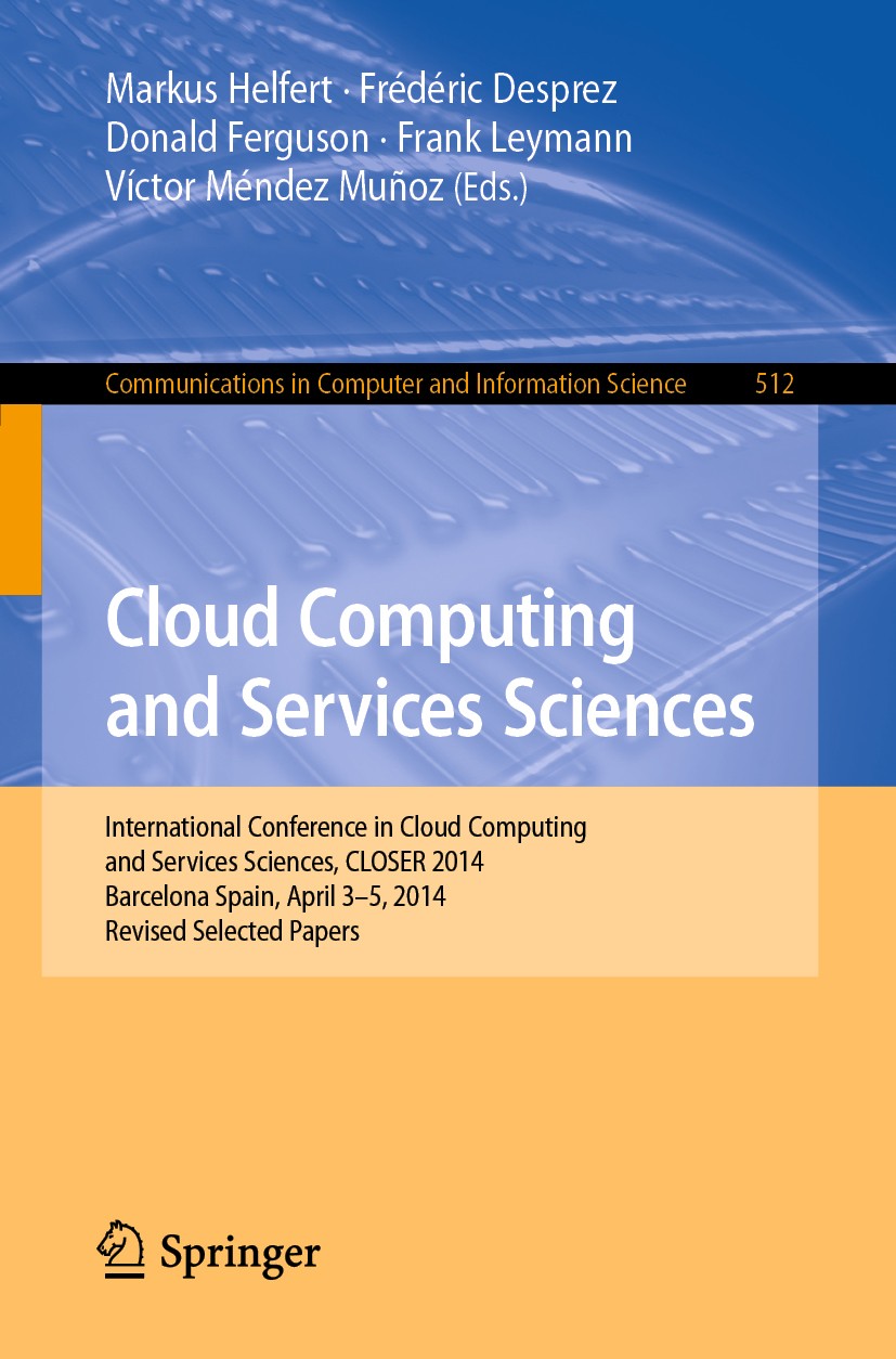 Titlebook: Cloud Computing and Services Sciences; International Confer Markus Helfert,Frédéric Desprez,Victor Méndez Muno Conference proceedings 2015 Titlebook: Cloud Computing and Services Sciences; International Confer Markus Helfert,Frédéric Desprez,Victor Méndez Muno Conference proceedings 2015