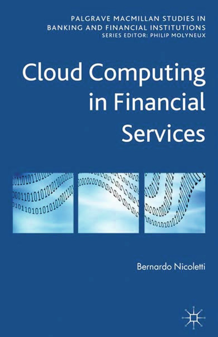 Titlebook: Cloud Computing in Financial Services; Bernardo Nicoletti Book 2013 Palgrave Macmillan, a division of Macmillan Publishers Limited 2013 ba Titlebook: Cloud Computing in Financial Services; Bernardo Nicoletti Book 2013 Palgrave Macmillan, a division of Macmillan Publishers Limited 2013 ba