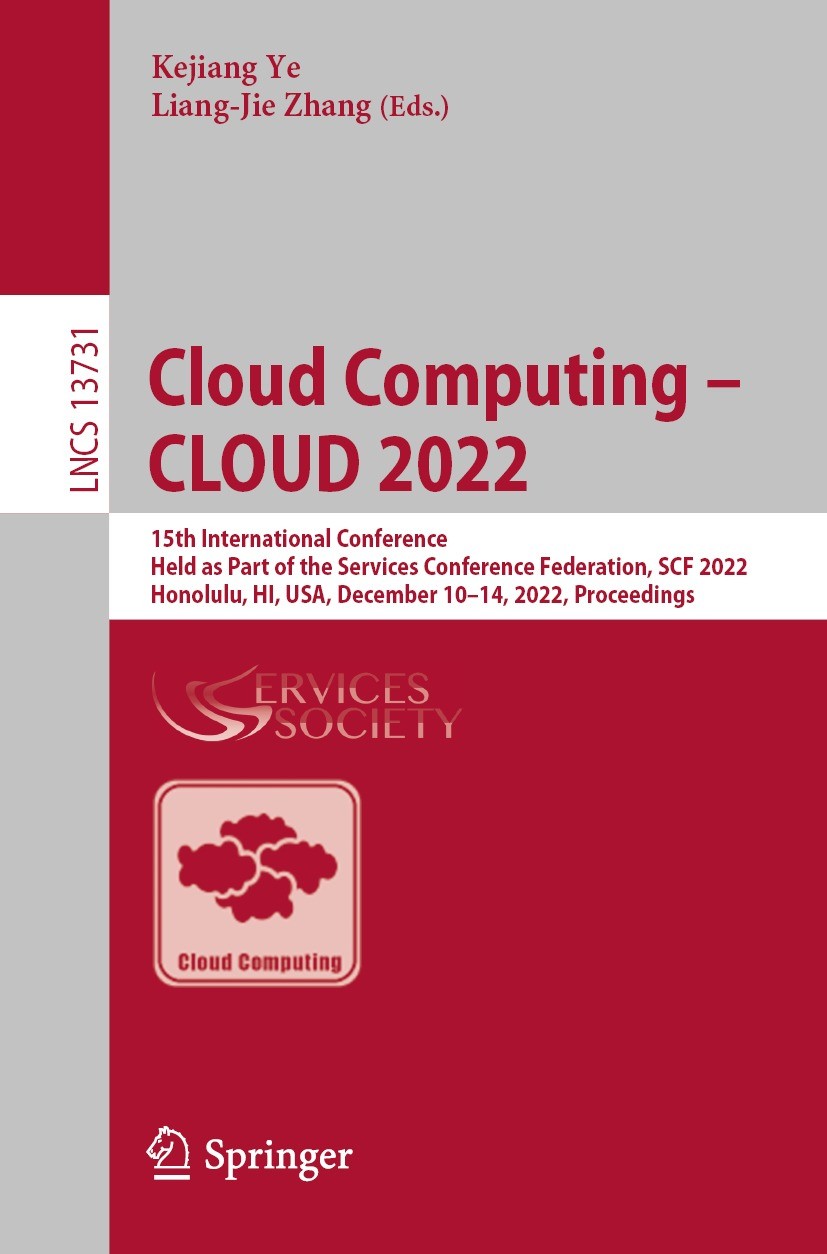 Titlebook: Cloud Computing – CLOUD 2022; 15th International C Kejiang Ye,Liang-Jie Zhang Conference proceedings 2022 The Editor(s) (if applicable) and Titlebook: Cloud Computing – CLOUD 2022; 15th International C Kejiang Ye,Liang-Jie Zhang Conference proceedings 2022 The Editor(s) (if applicable) and