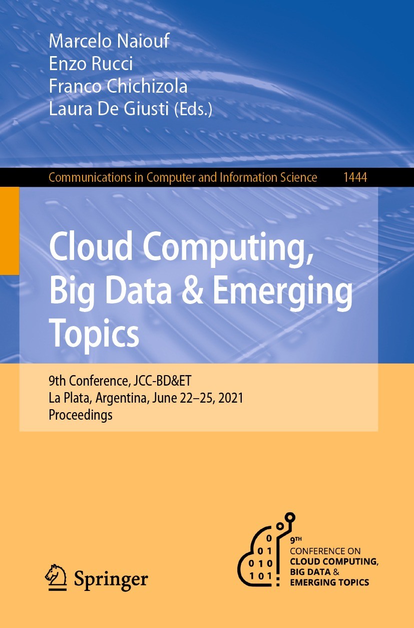 Titlebook: Cloud Computing, Big Data & Emerging Topics; 9th Conference, JCC- Marcelo Naiouf,Enzo Rucci,Laura De Giusti Conference proceedings 2021 Spr Titlebook: Cloud Computing, Big Data & Emerging Topics; 9th Conference, JCC- Marcelo Naiouf,Enzo Rucci,Laura De Giusti Conference proceedings 2021 Spr