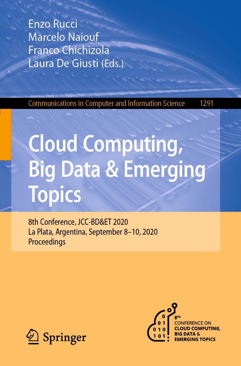 Titlebook: Cloud Computing, Big Data & Emerging Topics; 8th Conference, JCC- Enzo Rucci,Marcelo Naiouf,Laura De Giusti Conference proceedings 2020 Spr Titlebook: Cloud Computing, Big Data & Emerging Topics; 8th Conference, JCC- Enzo Rucci,Marcelo Naiouf,Laura De Giusti Conference proceedings 2020 Spr