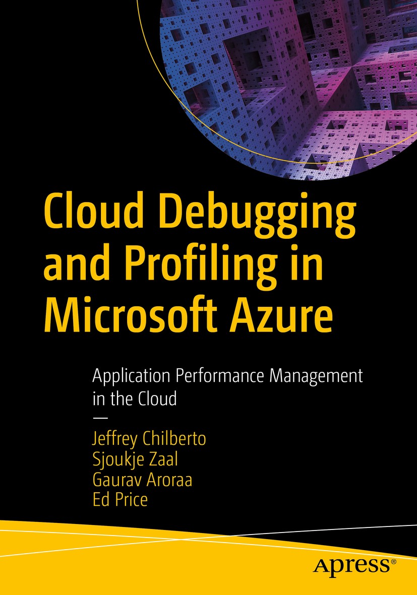 Titlebook: Cloud Debugging and Profiling in Microsoft Azure; Application Performa Jeffrey Chilberto,Sjoukje Zaal,Ed Price Book 2020 Jeffrey Chilberto, Titlebook: Cloud Debugging and Profiling in Microsoft Azure; Application Performa Jeffrey Chilberto,Sjoukje Zaal,Ed Price Book 2020 Jeffrey Chilberto,