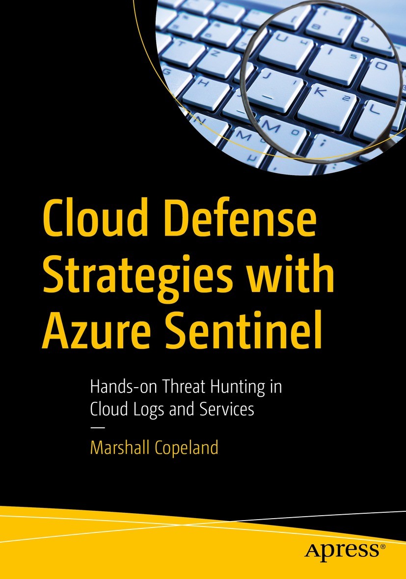 Titlebook: Cloud Defense Strategies with Azure Sentinel; Hands-on Threat Hunt Marshall Copeland Book 2021 Marshall Copeland 2021 Azure.Sentinel.Cyber Titlebook: Cloud Defense Strategies with Azure Sentinel; Hands-on Threat Hunt Marshall Copeland Book 2021 Marshall Copeland 2021 Azure.Sentinel.Cyber