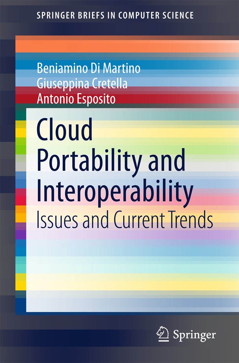 Titlebook: Cloud Portability and Interoperability; Issues and Current T Beniamino Di Martino,Giuseppina Cretella,Antonio E Book 2015 The Editor(s) (if Titlebook: Cloud Portability and Interoperability; Issues and Current T Beniamino Di Martino,Giuseppina Cretella,Antonio E Book 2015 The Editor(s) (if