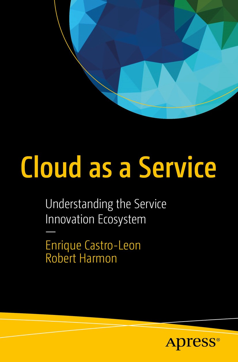 Titlebook: Cloud as a Service; Understanding the Se Enrique Castro-Leon,Robert Harmon Book 2016 Enrique Castro-Leon and Robert Harmon 2016 Information Titlebook: Cloud as a Service; Understanding the Se Enrique Castro-Leon,Robert Harmon Book 2016 Enrique Castro-Leon and Robert Harmon 2016 Information