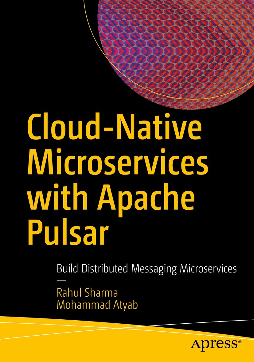 Titlebook: Cloud-Native Microservices with Apache Pulsar; Build Distributed Me Rahul Sharma,Mohammad Atyab Book 2022 Rahul Sharma and Mohammad Atyab 2 Titlebook: Cloud-Native Microservices with Apache Pulsar; Build Distributed Me Rahul Sharma,Mohammad Atyab Book 2022 Rahul Sharma and Mohammad Atyab 2