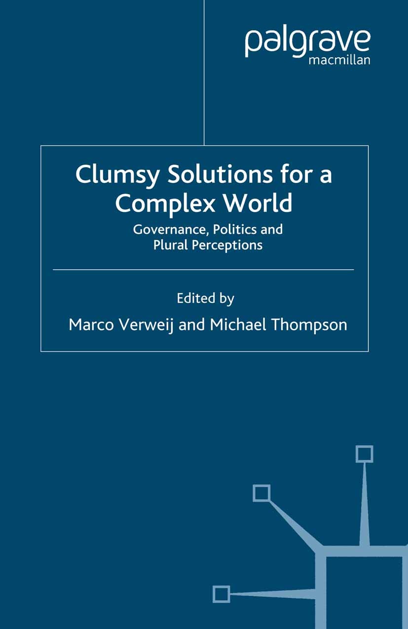 Titlebook: Clumsy Solutions for a Complex World; Governance, Politics Marco Verweij (Associate Professor of Political Sc Book 2006 Palgrave Macmillan, Titlebook: Clumsy Solutions for a Complex World; Governance, Politics Marco Verweij (Associate Professor of Political Sc Book 2006 Palgrave Macmillan,