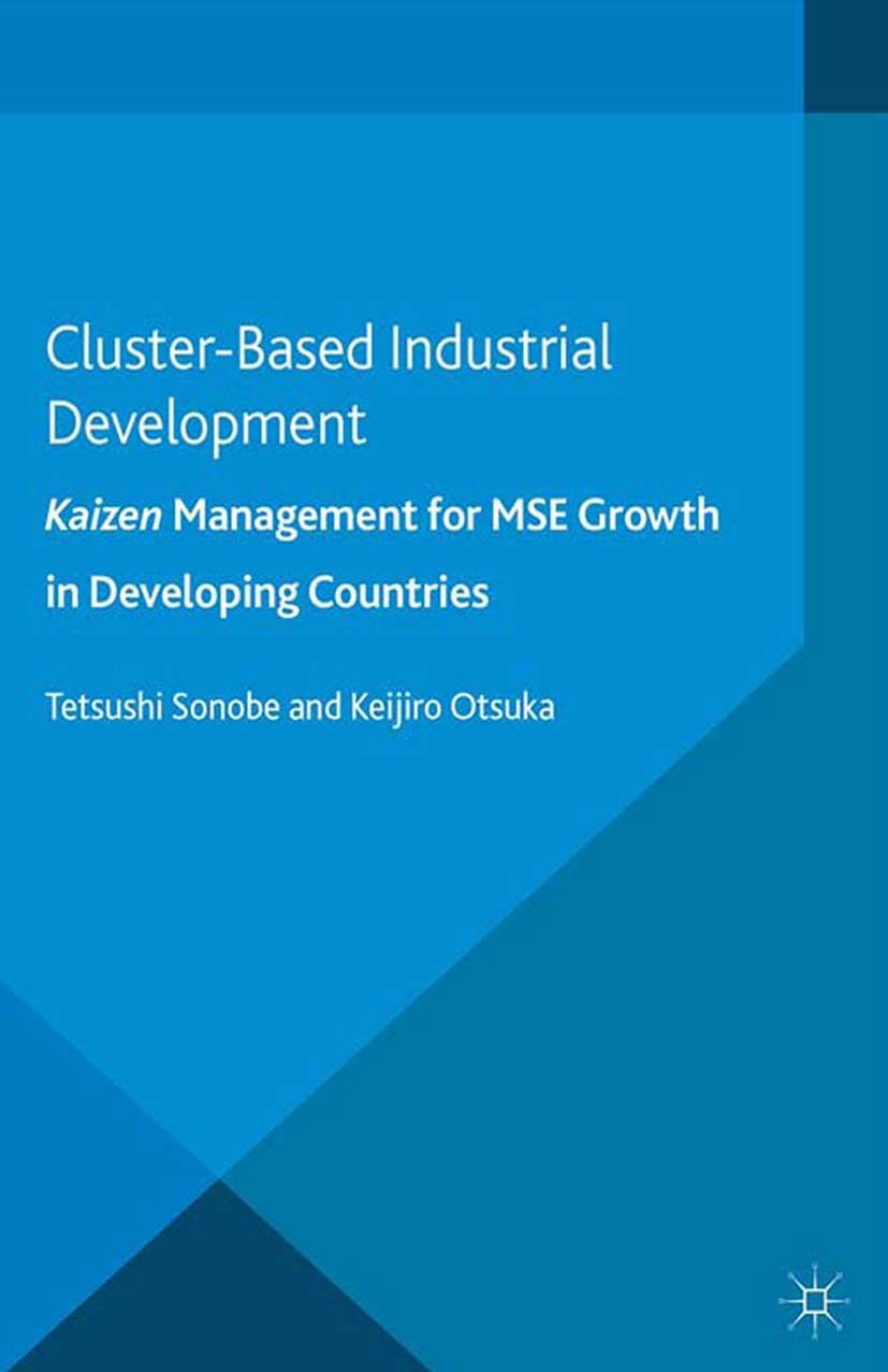 Titlebook: Cluster-Based Industrial Development:; KAIZEN Management fo Tetsushi Sonobe,Keijiro Otsuka Book 2014 Palgrave Macmillan, a division of Macm Titlebook: Cluster-Based Industrial Development:; KAIZEN Management fo Tetsushi Sonobe,Keijiro Otsuka Book 2014 Palgrave Macmillan, a division of Macm