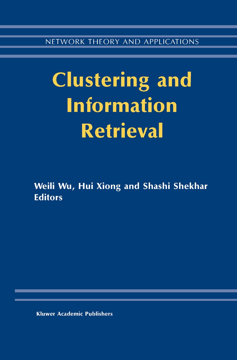 Titlebook: Clustering and Information Retrieval; Weili Wu,Hui Xiong,Shashi Shekhar Book 2004 Kluwer Academic Publishers 2004 algorithms.architecture. Titlebook: Clustering and Information Retrieval; Weili Wu,Hui Xiong,Shashi Shekhar Book 2004 Kluwer Academic Publishers 2004 algorithms.architecture.