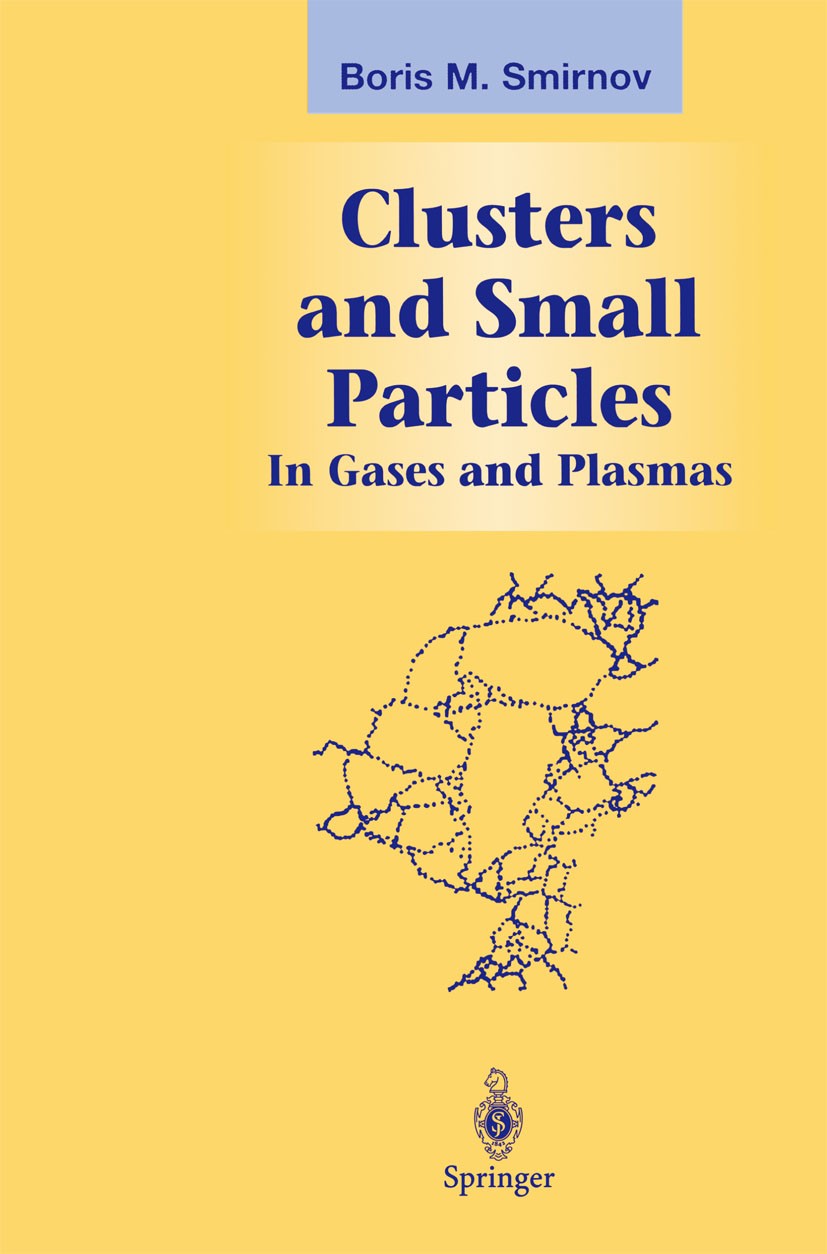 Titlebook: Clusters and Small Particles; In Gases and Plasmas Boris M. Smirnov Textbook 2000 Springer-Verlag New York, Inc. 2000 Dusty plasma.Plasma.c Titlebook: Clusters and Small Particles; In Gases and Plasmas Boris M. Smirnov Textbook 2000 Springer-Verlag New York, Inc. 2000 Dusty plasma.Plasma.c