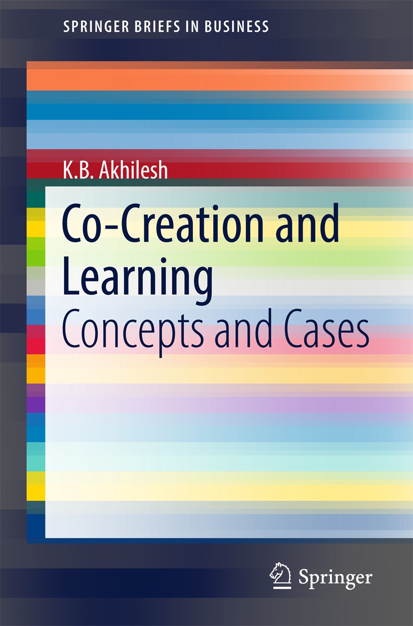 Titlebook: Co-Creation and Learning; Concepts and Cases K.B. Akhilesh Book 2017 The Author(s) 2017 Business Strategy.Co-creation.Collaboration.Innovat Titlebook: Co-Creation and Learning; Concepts and Cases K.B. Akhilesh Book 2017 The Author(s) 2017 Business Strategy.Co-creation.Collaboration.Innovat