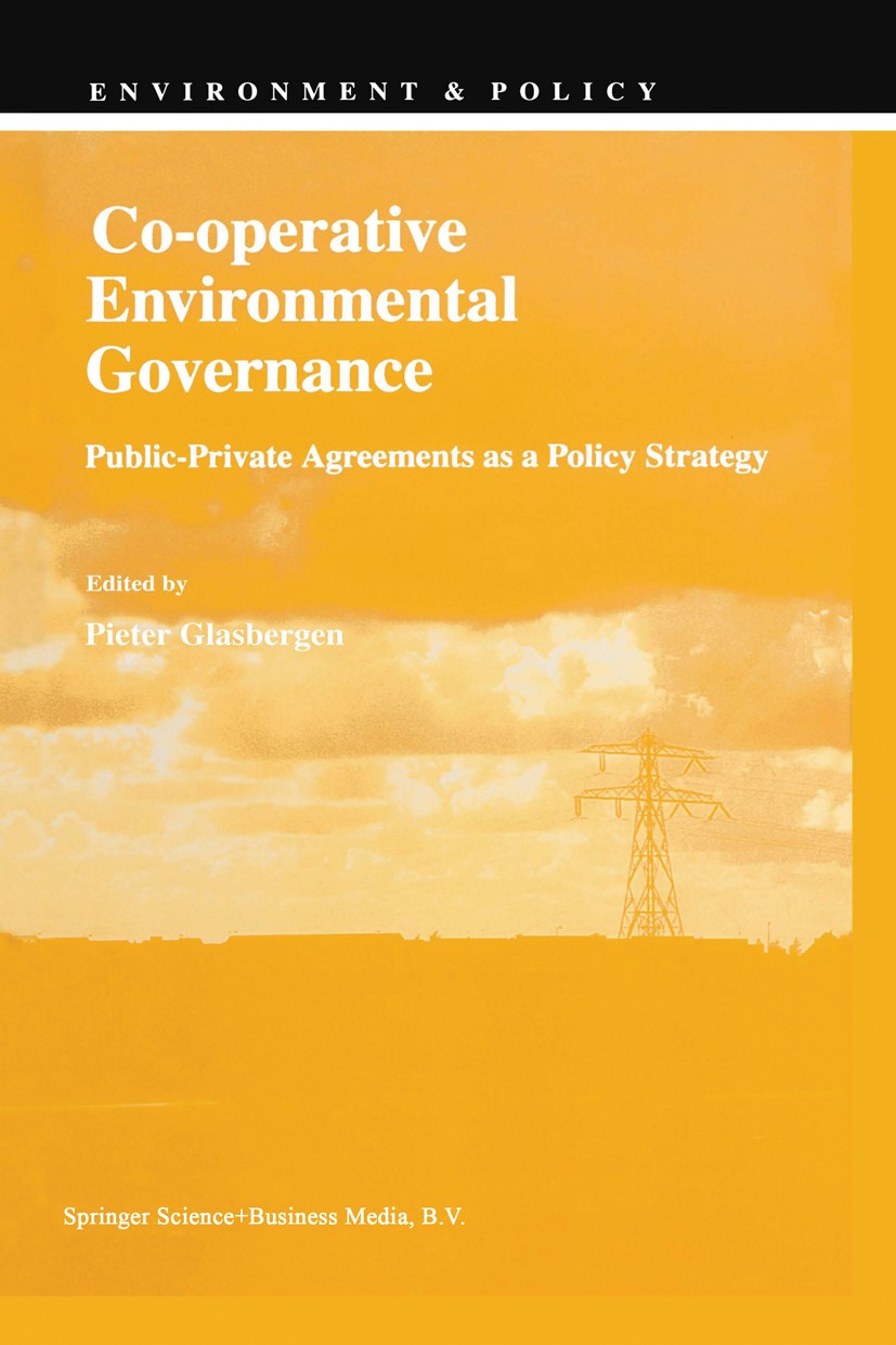 Titlebook: Co-operative Environmental Governance; Public-Private Agree Pieter Glasbergen Book 1998 Springer Science+Business Media Dordrecht 1998 Gove Titlebook: Co-operative Environmental Governance; Public-Private Agree Pieter Glasbergen Book 1998 Springer Science+Business Media Dordrecht 1998 Gove