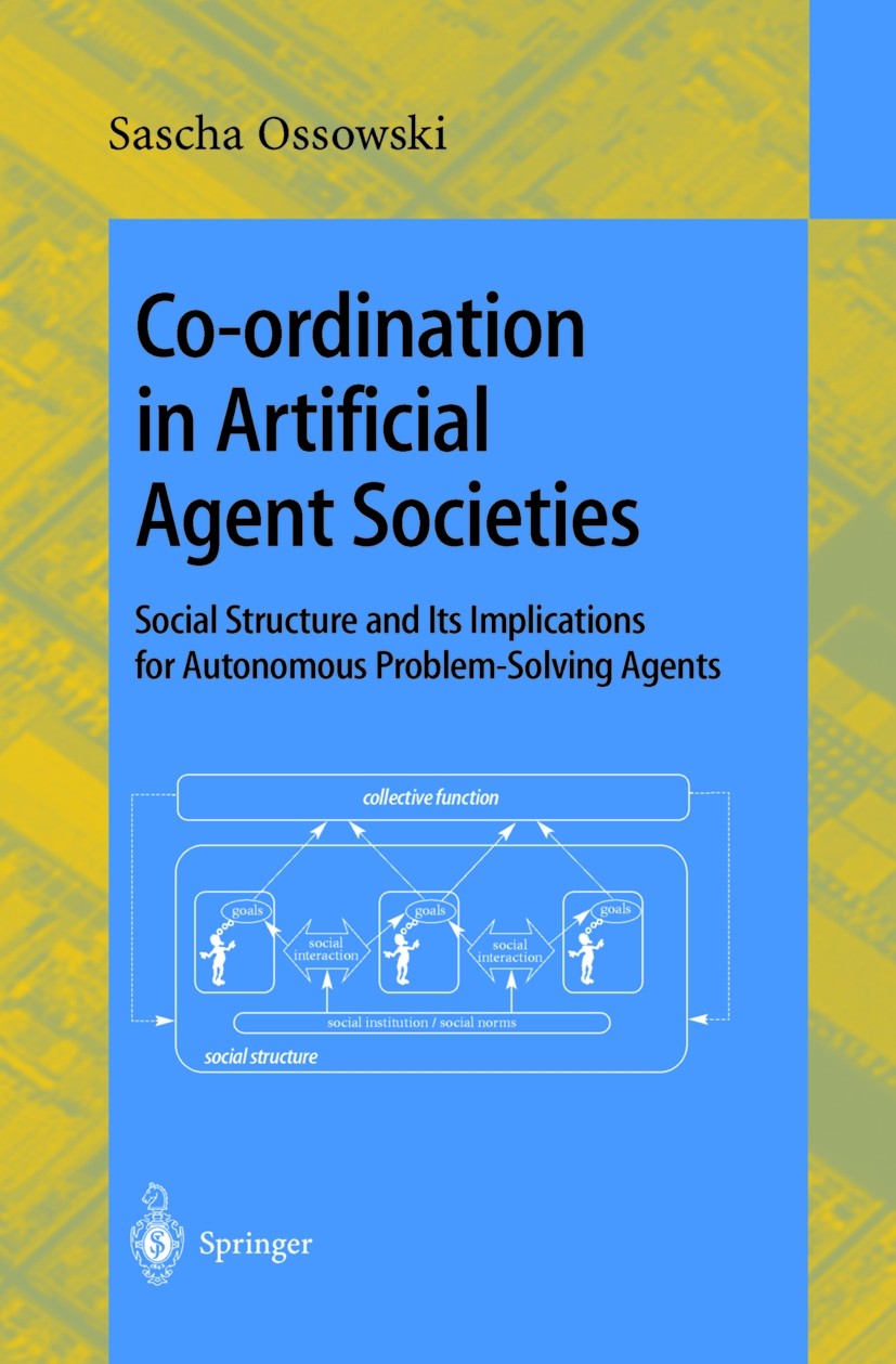 Titlebook: Co-ordination in Artificial Agent Societies; Social Structures an Sascha Ossowski Book 1999 Springer-Verlag Berlin Heidelberg 1999 Agent Co Titlebook: Co-ordination in Artificial Agent Societies; Social Structures an Sascha Ossowski Book 1999 Springer-Verlag Berlin Heidelberg 1999 Agent Co
