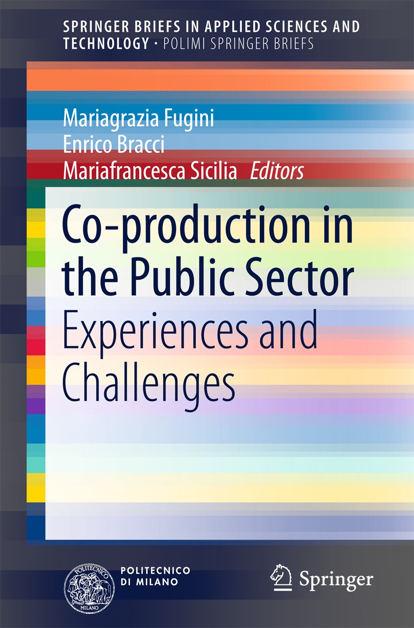 Titlebook: Co-production in the Public Sector; Experiences and Chal Mariagrazia Fugini,Enrico Bracci,Mariafrancesca Si Book 2016 The Author(s) 2016 He Titlebook: Co-production in the Public Sector; Experiences and Chal Mariagrazia Fugini,Enrico Bracci,Mariafrancesca Si Book 2016 The Author(s) 2016 He