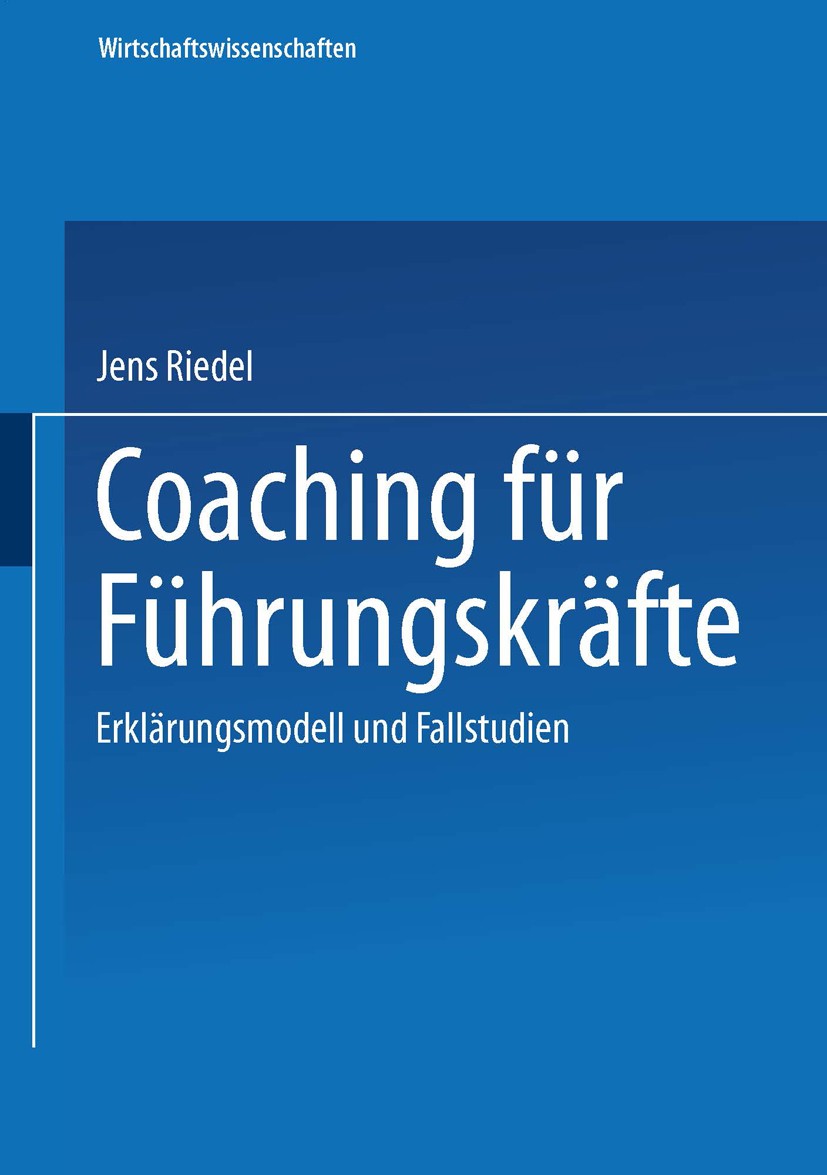 Titlebook: Coaching für Führungskräfte; Erklärungsmodell und Jens Riedel Book 2003 Springer Fachmedien Wiesbaden 2003 Change Management.Coaching.Führu Titlebook: Coaching für Führungskräfte; Erklärungsmodell und Jens Riedel Book 2003 Springer Fachmedien Wiesbaden 2003 Change Management.Coaching.Führu