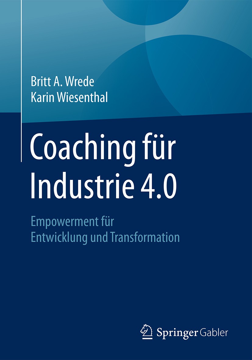 Titlebook: Coaching für Industrie 4.0; Empowerment für Entw Britt A. Wrede,Karin Wiesenthal Book 2018 Springer-Verlag GmbH Deutschland, ein Teil von S Titlebook: Coaching für Industrie 4.0; Empowerment für Entw Britt A. Wrede,Karin Wiesenthal Book 2018 Springer-Verlag GmbH Deutschland, ein Teil von S