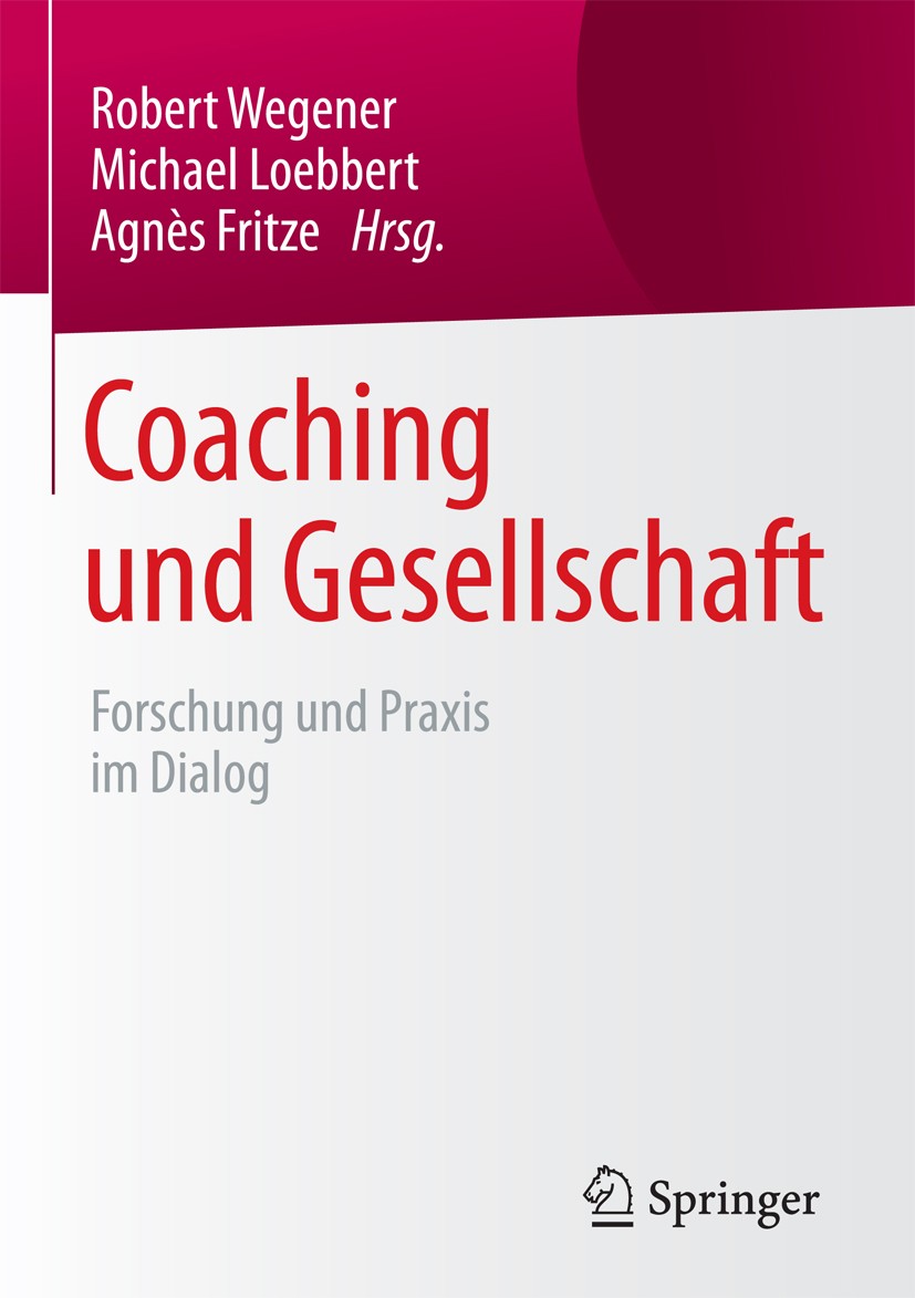 Titlebook: Coaching und Gesellschaft; Forschung und Praxis Robert Wegener,Michael Loebbert,Agnés Fritze Book 2016 Springer Fachmedien Wiesbaden 2016 C Titlebook: Coaching und Gesellschaft; Forschung und Praxis Robert Wegener,Michael Loebbert,Agnés Fritze Book 2016 Springer Fachmedien Wiesbaden 2016 C