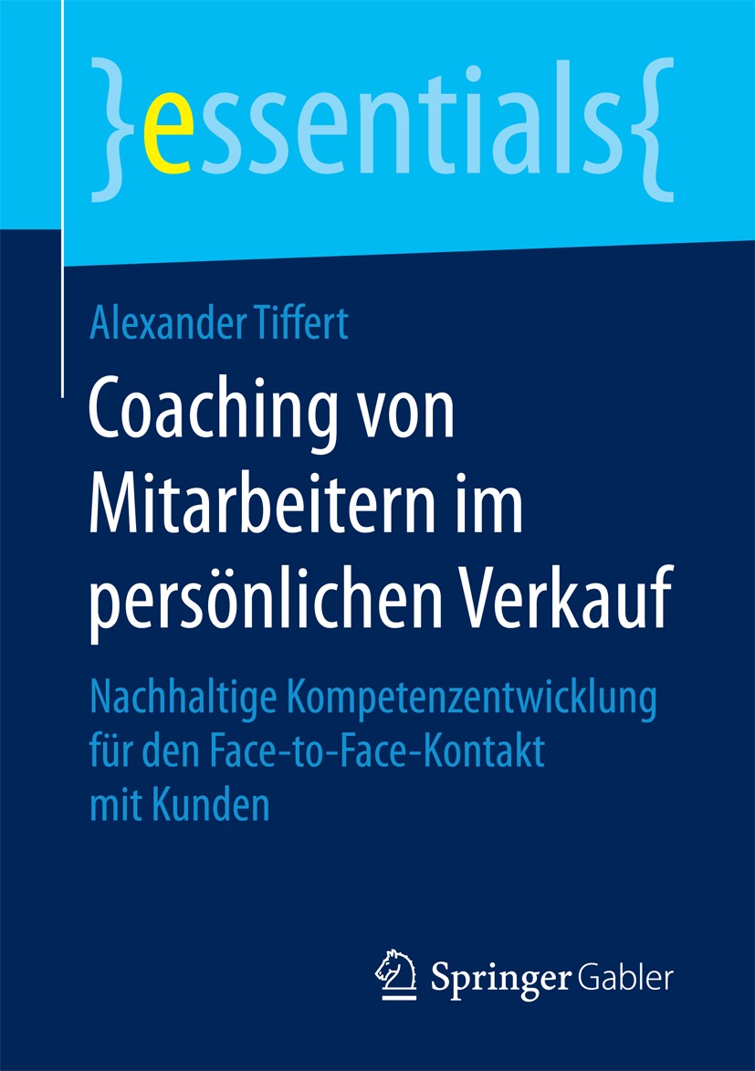 Titlebook: Coaching von Mitarbeitern im persönlichen Verkauf; Nachhaltige Kompeten Alexander Tiffert Book 20171st edition Springer Fachmedien Wiesbade Titlebook: Coaching von Mitarbeitern im persönlichen Verkauf; Nachhaltige Kompeten Alexander Tiffert Book 20171st edition Springer Fachmedien Wiesbade