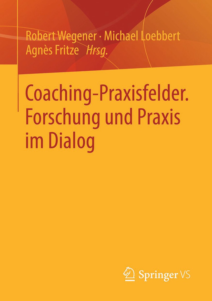 Titlebook: Coaching-Praxisfelder. Forschung und Praxis im Dialog; Robert Wegener,Michael Loebbert,Agnès Fritze Book Oct 20131st edition Springer Fach Titlebook: Coaching-Praxisfelder. Forschung und Praxis im Dialog; Robert Wegener,Michael Loebbert,Agnès Fritze Book Oct 20131st edition Springer Fach