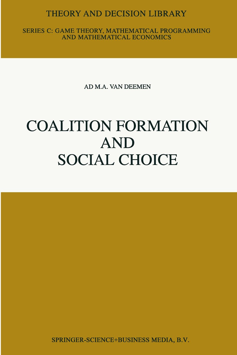 Titlebook: Coalition Formation and Social Choice; M. A. Deemen Book 1997 Springer Science+Business Media Dordrecht 1997 conflict.game theory.social c Titlebook: Coalition Formation and Social Choice; M. A. Deemen Book 1997 Springer Science+Business Media Dordrecht 1997 conflict.game theory.social c