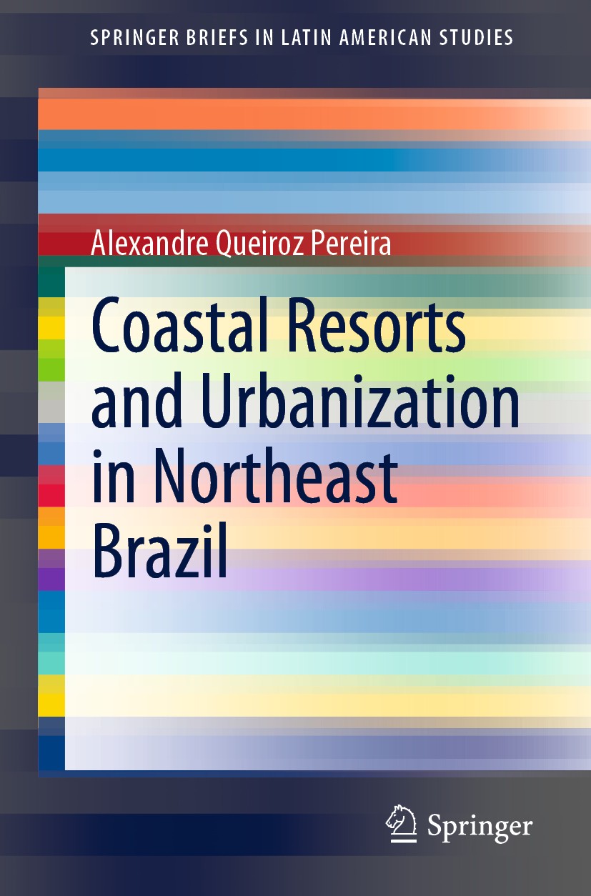 Titlebook: Coastal Resorts and Urbanization in Northeast Brazil; Alexandre Queiroz Pereira Book 2020 The Editor(s) (if applicable) and The Author(s), Titlebook: Coastal Resorts and Urbanization in Northeast Brazil; Alexandre Queiroz Pereira Book 2020 The Editor(s) (if applicable) and The Author(s),