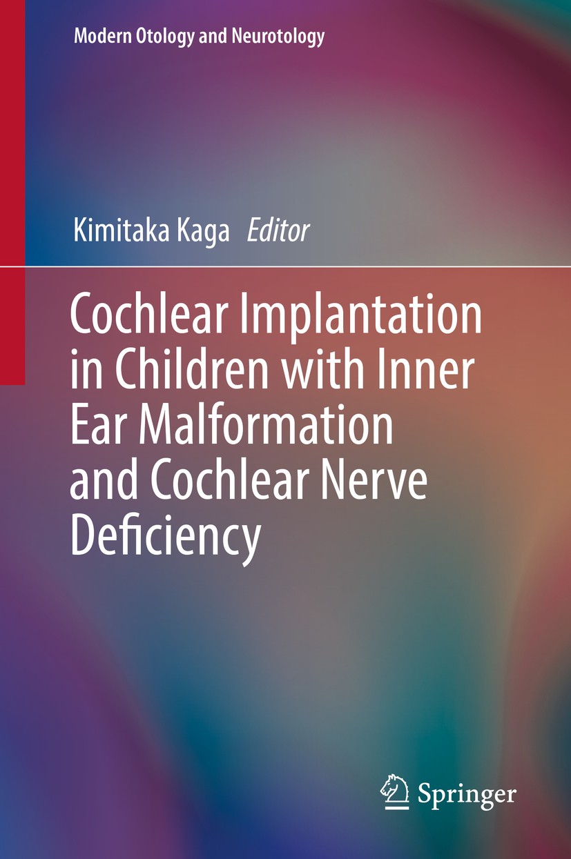 Titlebook: Cochlear Implantation in Children with Inner Ear Malformation and Cochlear Nerve Deficiency; Kimitaka Kaga Book 2017 Springer Science+Busi Titlebook: Cochlear Implantation in Children with Inner Ear Malformation and Cochlear Nerve Deficiency; Kimitaka Kaga Book 2017 Springer Science+Busi