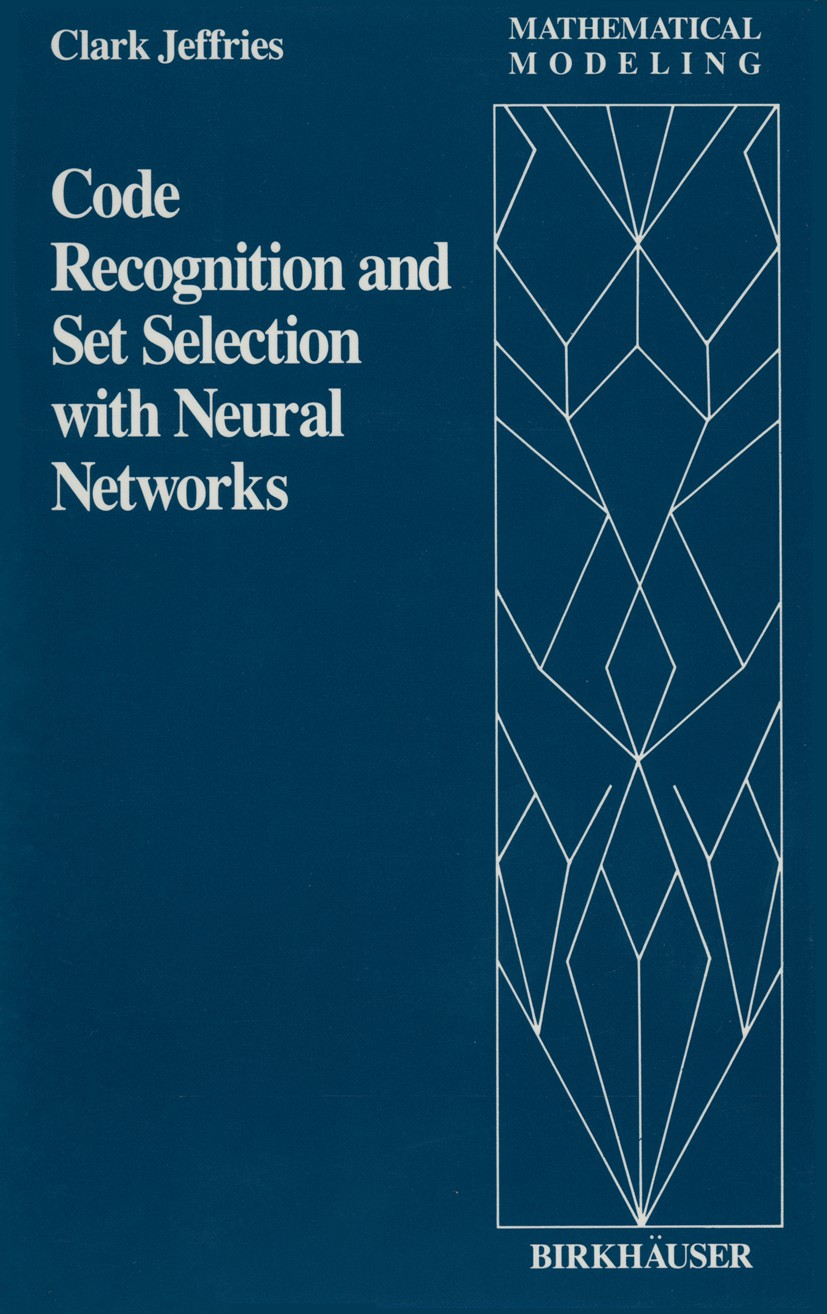 Titlebook: Code Recognition and Set Selection with Neural Networks; Clark Jeffries Book 1991 Birkhäuser Boston 1991 algorithms.cognition.complexity.m Titlebook: Code Recognition and Set Selection with Neural Networks; Clark Jeffries Book 1991 Birkhäuser Boston 1991 algorithms.cognition.complexity.m