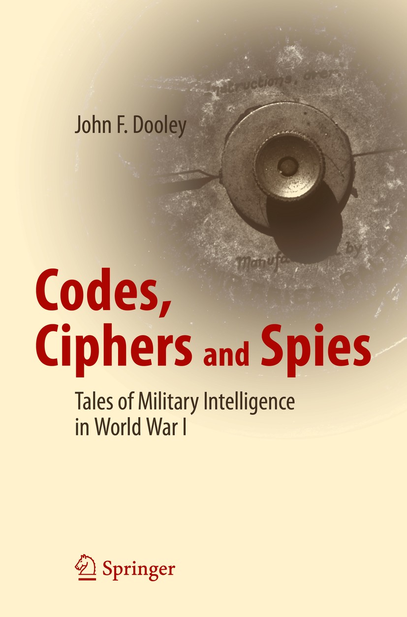 Titlebook: Codes, Ciphers and Spies; Tales of Military In John F. Dooley Book 2016 Springer International Publishing Switzerland 2016 Cryptography.Cry Titlebook: Codes, Ciphers and Spies; Tales of Military In John F. Dooley Book 2016 Springer International Publishing Switzerland 2016 Cryptography.Cry