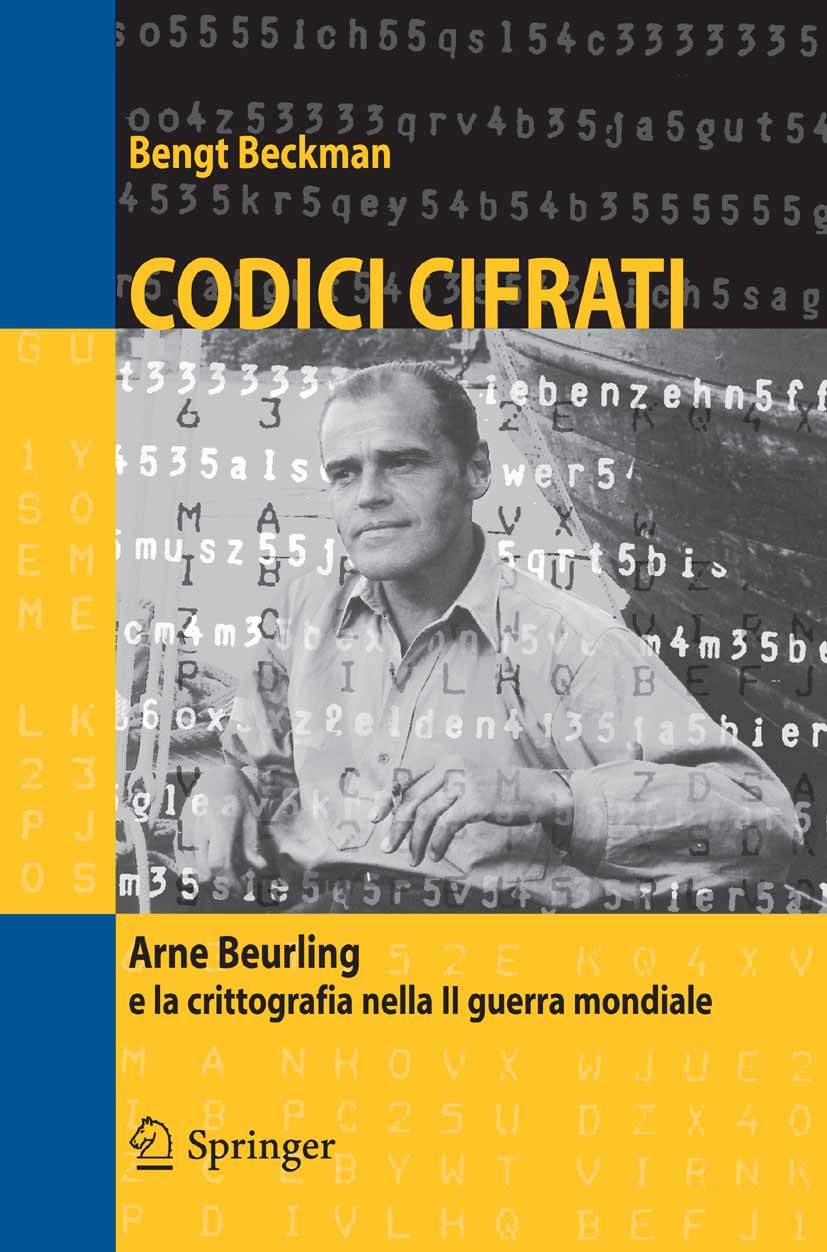 Titlebook: Codici cifrati; Arne Beurling e la c Bengt Beckman Book 2005 Springer-Verlag Milan 2005 Arne Beurling.Crittologia.Europe.II guerra mondiale Titlebook: Codici cifrati; Arne Beurling e la c Bengt Beckman Book 2005 Springer-Verlag Milan 2005 Arne Beurling.Crittologia.Europe.II guerra mondiale