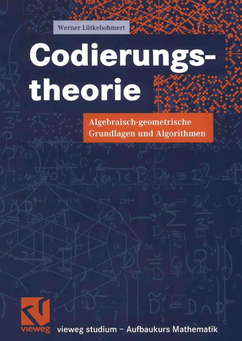 Titlebook: Codierungstheorie; Algebraisch-geometri Werner Lütkebohmert Textbook 2003 Friedr. Vieweg & Sohn Verlagsgesellschaft mbH, Braunschweig/Wiesb Titlebook: Codierungstheorie; Algebraisch-geometri Werner Lütkebohmert Textbook 2003 Friedr. Vieweg & Sohn Verlagsgesellschaft mbH, Braunschweig/Wiesb