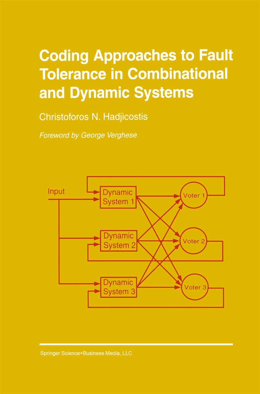 Titlebook: Coding Approaches to Fault Tolerance in Combinational and Dynamic Systems; Christoforos N. Hadjicostis Book 2002 Springer Science+Business Titlebook: Coding Approaches to Fault Tolerance in Combinational and Dynamic Systems; Christoforos N. Hadjicostis Book 2002 Springer Science+Business