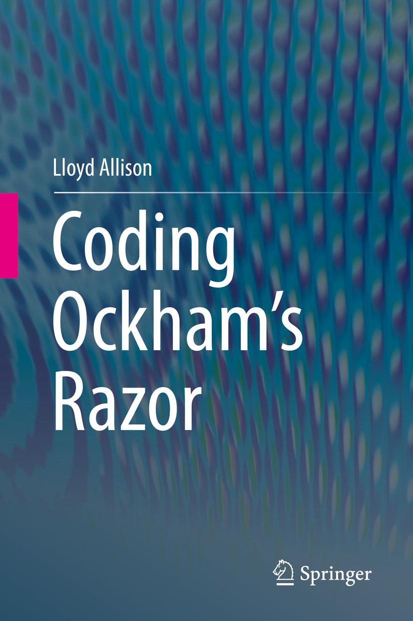 Titlebook: Coding Ockham‘s Razor; Lloyd Allison Book 2018 Springer International Publishing AG, part of Springer Nature 2018 artificial intelligence. Titlebook: Coding Ockham‘s Razor; Lloyd Allison Book 2018 Springer International Publishing AG, part of Springer Nature 2018 artificial intelligence.