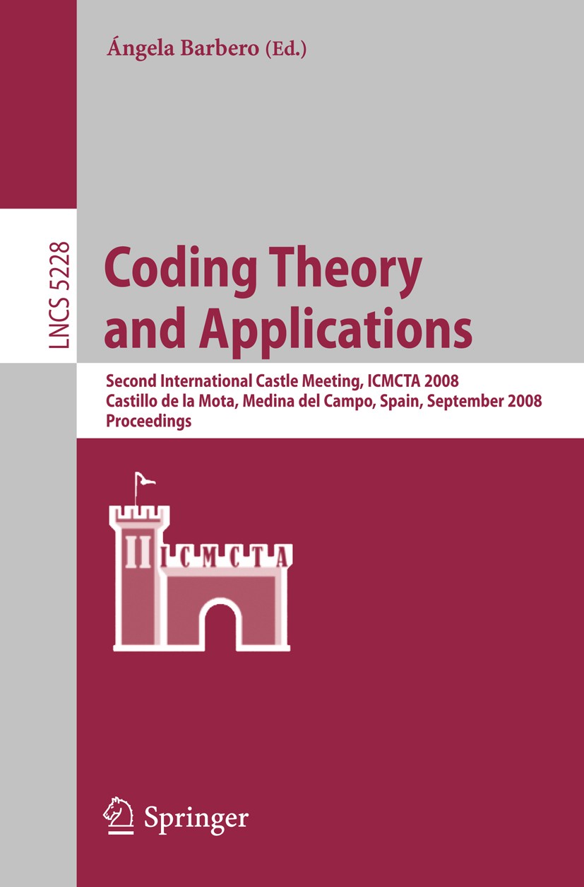 Titlebook: Coding Theory and Applications; 2nd International Ca Ángela Barbero Conference proceedings 2008 Springer-Verlag Berlin Heidelberg 2008 Alge Titlebook: Coding Theory and Applications; 2nd International Ca Ángela Barbero Conference proceedings 2008 Springer-Verlag Berlin Heidelberg 2008 Alge