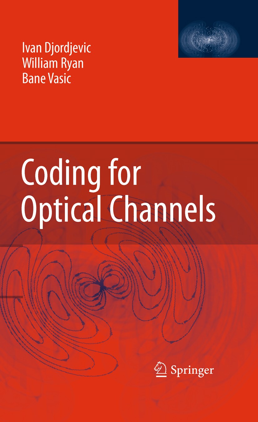 Titlebook: Coding for Optical Channels; Ivan Djordjevic,William Ryan,Bane Vasic Book 2010 Springer-Verlag US 2010 DWDM.FSO.Free Space Optical Channel Titlebook: Coding for Optical Channels; Ivan Djordjevic,William Ryan,Bane Vasic Book 2010 Springer-Verlag US 2010 DWDM.FSO.Free Space Optical Channel