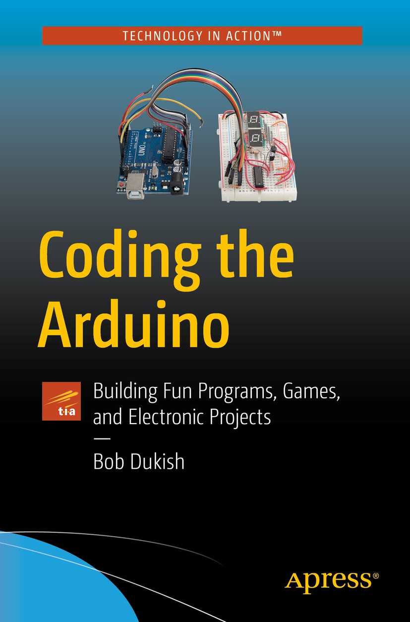 Titlebook: Coding the Arduino; Building Fun Program Bob Dukish Book 2018 Bob Dukish 2018 Arduino.Computer game design.Coding projects.Arduino projects Titlebook: Coding the Arduino; Building Fun Program Bob Dukish Book 2018 Bob Dukish 2018 Arduino.Computer game design.Coding projects.Arduino projects