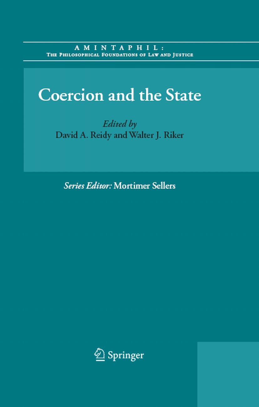 Titlebook: Coercion and the State; David A. Reidy,Walter J. Riker Book 2008 Springer Science+Business Media B.V. 2008 Religion.coercion.justice.law, Titlebook: Coercion and the State; David A. Reidy,Walter J. Riker Book 2008 Springer Science+Business Media B.V. 2008 Religion.coercion.justice.law,