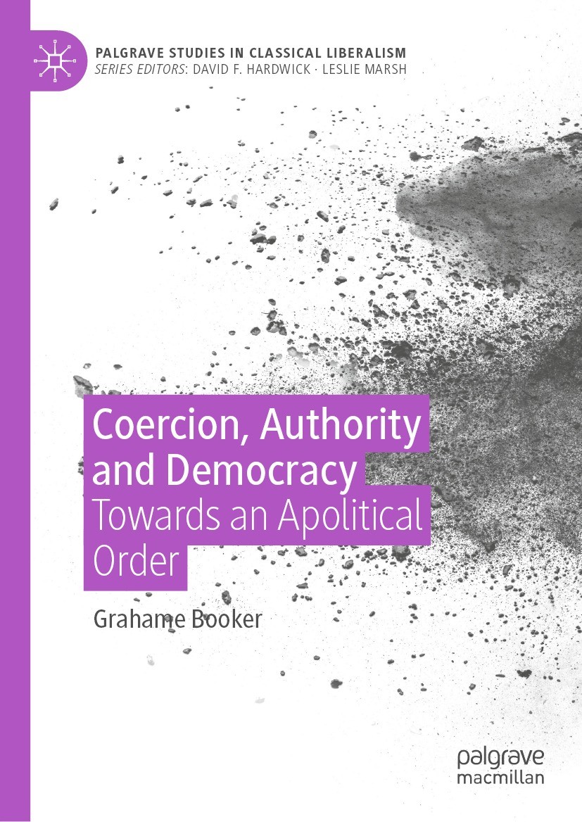 Titlebook: Coercion, Authority and Democracy; Towards an Apolitica Grahame Booker Book 2022 The Editor(s) (if applicable) and The Author(s), under exc Titlebook: Coercion, Authority and Democracy; Towards an Apolitica Grahame Booker Book 2022 The Editor(s) (if applicable) and The Author(s), under exc