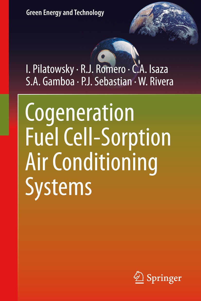 Titlebook: Cogeneration Fuel Cell-Sorption Air Conditioning Systems; I. Pilatowsky,R.J. Romero,W. Rivera Book 2011 Springer-Verlag London 2011 Air Co Titlebook: Cogeneration Fuel Cell-Sorption Air Conditioning Systems; I. Pilatowsky,R.J. Romero,W. Rivera Book 2011 Springer-Verlag London 2011 Air Co
