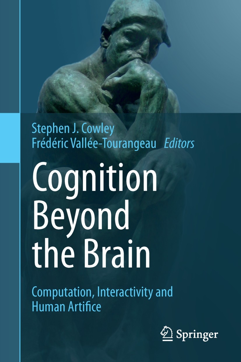 Titlebook: Cognition Beyond the Brain; Computation, Interac Stephen J. Cowley,Frédéric Vallée-Tourangeau Book 20131st edition Springer-Verlag London 2 Titlebook: Cognition Beyond the Brain; Computation, Interac Stephen J. Cowley,Frédéric Vallée-Tourangeau Book 20131st edition Springer-Verlag London 2