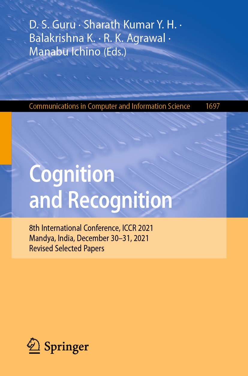 Titlebook: Cognition and Recognition; 8th International Co D. S. Guru,Sharath Kumar Y. H.,Manabu Ichino Conference proceedings 2022 The Editor(s) (if Titlebook: Cognition and Recognition; 8th International Co D. S. Guru,Sharath Kumar Y. H.,Manabu Ichino Conference proceedings 2022 The Editor(s) (if