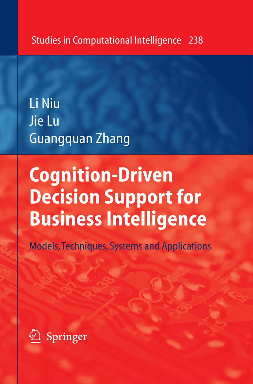 Titlebook: Cognition-Driven Decision Support for Business Intelligence; Models, Techniques, Li Niu,Jie Lu,Guangquan Zhang Book 2009 Springer-Verlag B Titlebook: Cognition-Driven Decision Support for Business Intelligence; Models, Techniques, Li Niu,Jie Lu,Guangquan Zhang Book 2009 Springer-Verlag B
