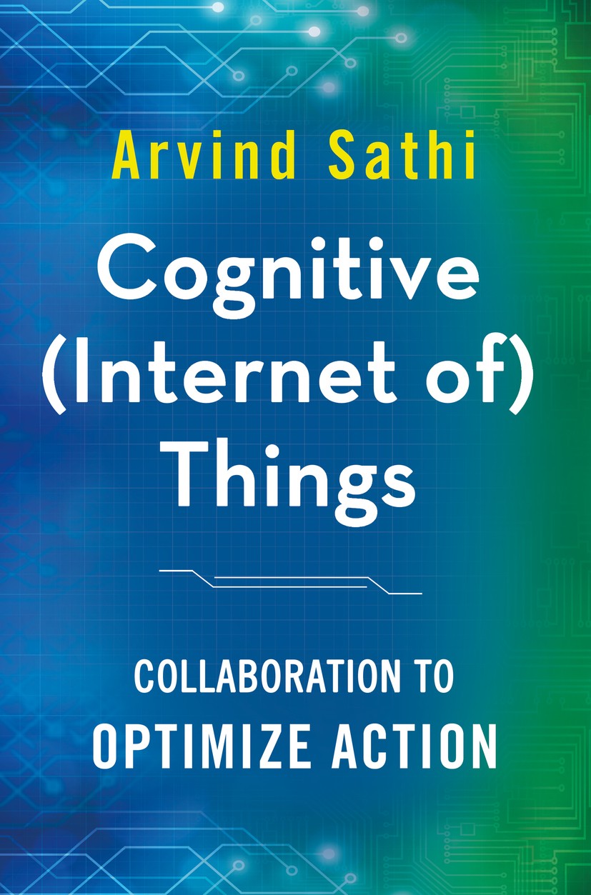 Titlebook: Cognitive (Internet of) Things; Collaboration to Opt Arvind Sathi Book 2016 The Editor(s) (if applicable) and The Author(s), under exclusiv Titlebook: Cognitive (Internet of) Things; Collaboration to Opt Arvind Sathi Book 2016 The Editor(s) (if applicable) and The Author(s), under exclusiv