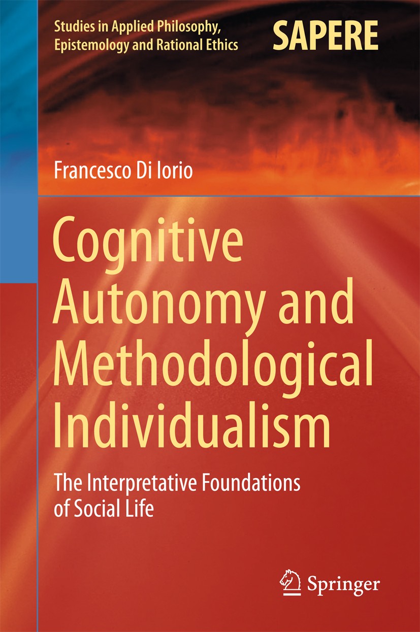 Titlebook: Cognitive Autonomy and Methodological Individualism; The Interpretative F Francesco Di Iorio Book 2015 Springer International Publishing Sw Titlebook: Cognitive Autonomy and Methodological Individualism; The Interpretative F Francesco Di Iorio Book 2015 Springer International Publishing Sw