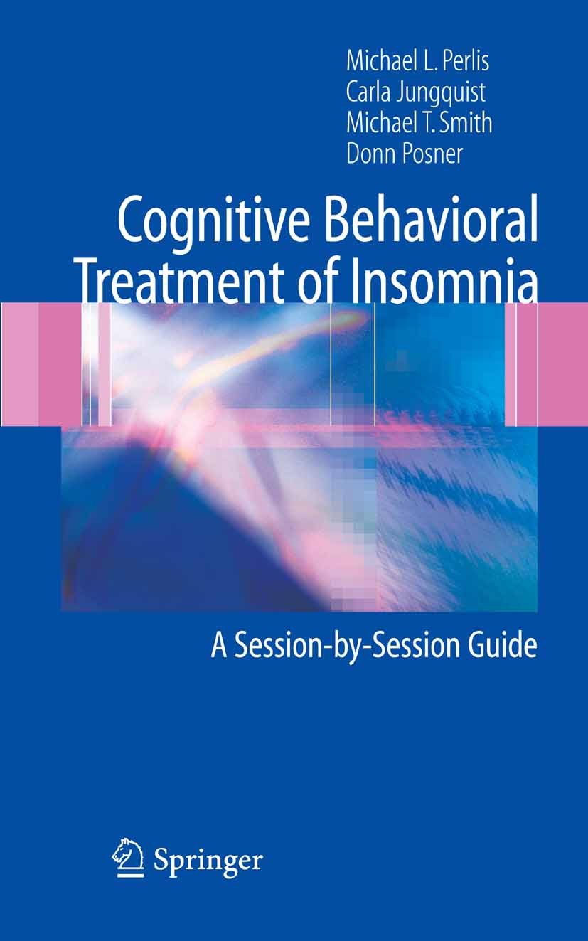 Titlebook: Cognitive Behavioral Treatment of Insomnia; A Session-by-Session Michael L. Perlis,Michael T. Smith,Donn A. Posner Book 2005 Springer-Verla Titlebook: Cognitive Behavioral Treatment of Insomnia; A Session-by-Session Michael L. Perlis,Michael T. Smith,Donn A. Posner Book 2005 Springer-Verla