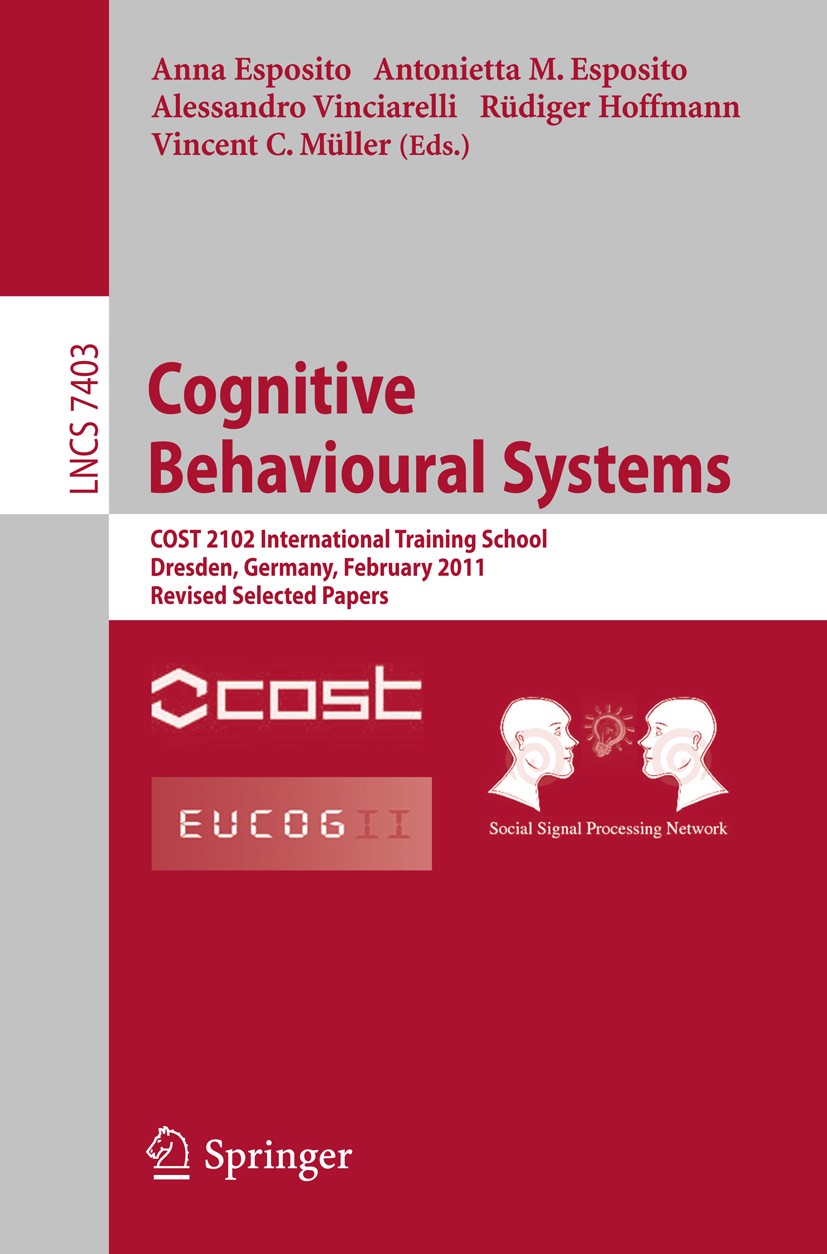 Titlebook: Cognitive Behavioural Systems; COST 2102 Internatio Anna Esposito,Antonietta M. Esposito,Vincent C. Mü Conference proceedings 2012 Springer Titlebook: Cognitive Behavioural Systems; COST 2102 Internatio Anna Esposito,Antonietta M. Esposito,Vincent C. Mü Conference proceedings 2012 Springer